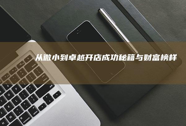 从微小到卓越：开店成功秘籍与财富榜样